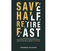 Save Half, Retire Fast: Your Complete Guide to Financial Independence and Early Retirement From Money Mindset to Retired Millionaire (FIRE Movement)