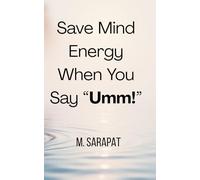 Save Mind Energy When You Say “Umm!”: How to Stop Reacting, Protect Your Mental Energy, and Let Awareness Lead