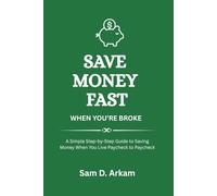 Save Money Fast When You're Broke: A Step-by-Step Guide to Building Savings Even When You Live Paycheck to Paycheck