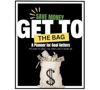 Save Money - Get to the Bag: A Planner for Goal Getters