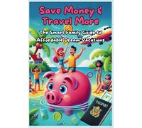 Save Money & Travel More: The Smart Family Guide to Affordable Dream Vacations
