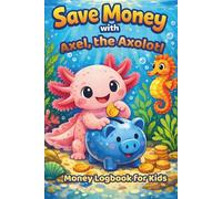 Save Money with Axel, the Axolotl , Money Logbook for Kids: Money Ledger Book for Kids to Help Them Learn How to Save and Spend Wisely , Keep Track of Their Allowance and Expenses