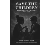 Save the Children: The Battle for the Minds of the Next Generation: How Psychological Warfare, Digital Manipulation, and Invisible Control Are ... by Johnny Shaheed Miller, Revolutionary)
