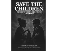 Save the Children: The Battle for the Minds of the Next Generation: How Psychological Warfare, Digital Manipulation, and Invisible Control Are ... by Johnny Shaheed Miller, Revolutionary)