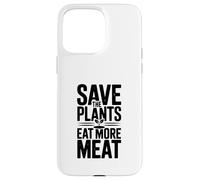 Save The Plants Eat More Meat More Meat Humorous Foodie Dicho Carcasa para iPhone 15 Pro MAX