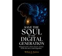 Save the Soul of the Digital Generation: Pedagogical guide to educate character, attention and the inner self in a world of algorithms.