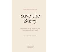 Save the Story: Questions to ask the people you love, before you wish you'd asked