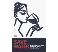 SAVE WATER: Everything you need to know about french wine