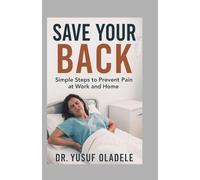 Save Your Back: Simple Steps to Prevent Pain at Work and Home