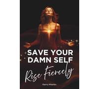 Save Your Damn Self - Rise Fiercely: A Fierce Call To Self - Rescue For Women Who Refuse To Stay Broken