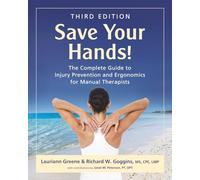 Save Your Hands!: The Complete Guide to Injury Prevention and Ergonomics for Manual Therapists, Third Edition