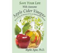 Save Your Life with Awesome Apple Cider Vinegar: Becoming pH Balanced in an Unbalanced World: 6 (How to Save Your Life)