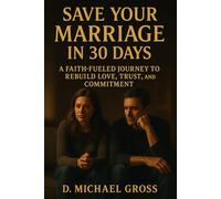 Save Your Marriage in 30 Days: A Faith-Fueled Journey to Rebuild Love, Trust, and Commitment