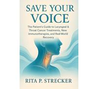 Save Your Voice: The Patient’s Guide to Laryngeal & Throat Cancer Treatments, New Immunotherapies, and Real-World Recovery