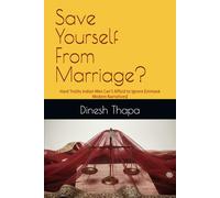 Save Yourself From Marriage?: Hard Truths Indian Men Can’t Afford to Ignore (Unmask Modern Narratives)