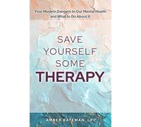 Save Yourself Some Therapy: Four Dangers to Our Mental Health and What to Do About It