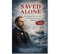 SAVED ALONE: A Retelling of The Life, Loss, and Faith of Horatio G. Spafford