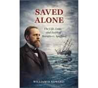 SAVED ALONE: The Life, Loss, and Faith of Horatio G. Spafford