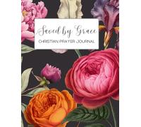 Saved by Grace: A 155-page Prayer Journal with Uplifting Scriptures Throughout - Perfect for Your Prayer Time or to Bless Someone You Love (Saved by Grace - Floral)