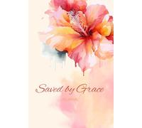 Saved by Grace: A 155-page Prayer Journal with Uplifting Scriptures Throughout - Perfect for Your Prayer Time or to Bless Someone You Love (saved by grace - floral 6 x 9 in)