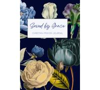 Saved by Grace: A 155-page Prayer Journal with Uplifting Scriptures Throughout - Perfect for Your Prayer Time or to Bless Someone You Love