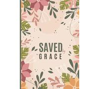 Saved by Grace: A Christian Journal for Reflection & Gratitude: A Gift for Believers, Prayer Warriors, and Those Walking in God’s Grace