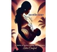 Saved by Grace A Journey of Survival, Healing, and Forgiveness