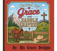 Saved by Grace and Saddle Leather: A Western Faith Coloring Book with Bible Verses, Cowgirls, Cowboys, Horses & Inspirational Scripture