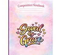 Saved by Grace Composition Notebook for Teen Girls: Christian College Ruled School Notebook with Inspirational Faith Message: Faith-Based Back to ... Christian Students Church & Youth Group Gift