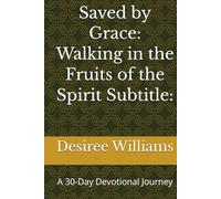 Saved by Grace: Walking in the Fruits of the Spirit Subtitle:: A 30-Day Devotional Journey