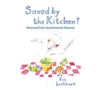 Saved by the Kitchen!: Rescued from Autoimmune Disease