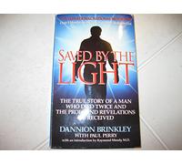 Saved by the Light: The True Story of a Man Who Died Twice and the Profound Revelations He Received