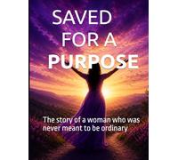 Saved for a Purpose: The Story of a Woman Who Was Never Meant to Be Ordinary