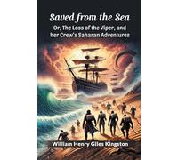 Saved from the Sea Or, The Loss of the Viper, and her Crew’s Saharan Adventures