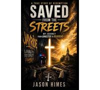 SAVED FROM THE STREETS: MY JOURNEY FROM GANGSTER TO REVEREND