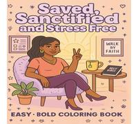Saved, Sanctified and Stress Free: Bold and Uplifting Coloring Book for Women and Teen Girls