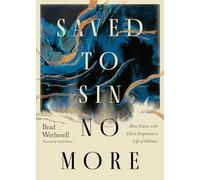 Saved to Sin No More: How Union with Christ Empowers a Life of Holiness