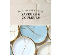 Saveurs & couleurs - Mon cahier de cuisine à remplir: 210 pages pour écrire vos recettes maison, vos desserts préférés et vos plats de famille - Grand ... 11 po, parfait pour les amoureux de cuisine.
