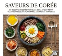 Saveurs de Corée: 50 recettes incontournables : de la street-food traditionnelle aux plats familiaux faciles à cuisiner