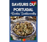 Saveurs du Portugal - Les recettes authentiques qui font voyager: Cuisine portugaise, recettes traditionnelles, plats familiaux, spécialités locales et desserts