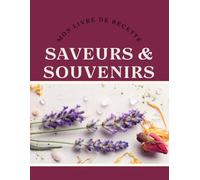 Saveurs et souvenirs - Mon livre de recette: Cahier de recettes à remplir - Préservez vos meilleures recettes et traditions familiales.