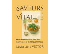 Saveurs Vitalité: Recettes sans Gluten, lait, œuf inspirées de la Diététique Chinoise