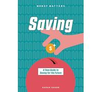 Saving: A Teen Guide to Saving for the Future (Money Matters)