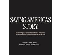SAVING AMERICA’S STORY: How Ideological Capture at the Smithsonian Institution’s National Museum of American History Erases Our Heritage