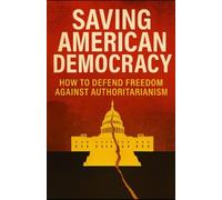 Saving American Democracy: How To Defend Freedom Against Authoritarianism