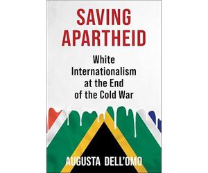 Saving Apartheid: White Internationalism at the End of the Cold War (Global America)
