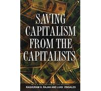 Saving Capitalism from the Capitalists: Unleashing the Power of Financial Markets to Create Wealth and Spread Opportunity
