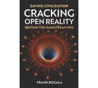 Saving Civilization: Cracking Open Reality: Beyond the Mainstream Veil