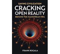 Saving Civilization: Cracking Open Reality, Beyond the Mainstream Veil: Cracking Open Reality: Beyond the Mainstream Veil