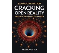 Saving Civilization: Cracking Open Reality, Beyond the Mainstream Veil: Cracking Open Reality: Beyond the Mainstream Veil